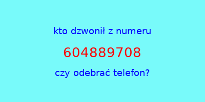 kto dzwonił 604889708  czy odebrać telefon?