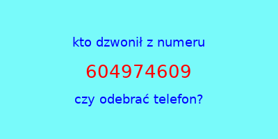 kto dzwonił 604974609  czy odebrać telefon?