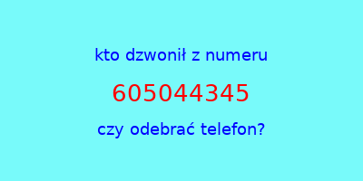 kto dzwonił 605044345  czy odebrać telefon?