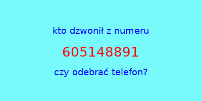 kto dzwonił 605148891  czy odebrać telefon?