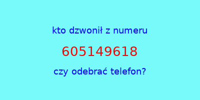 kto dzwonił 605149618  czy odebrać telefon?