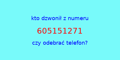 kto dzwonił 605151271  czy odebrać telefon?