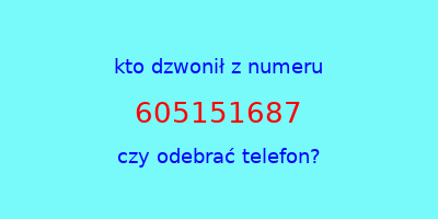 kto dzwonił 605151687  czy odebrać telefon?