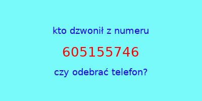 kto dzwonił 605155746  czy odebrać telefon?