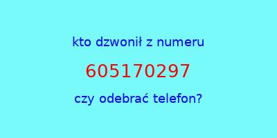 kto dzwonił 605170297  czy odebrać telefon?