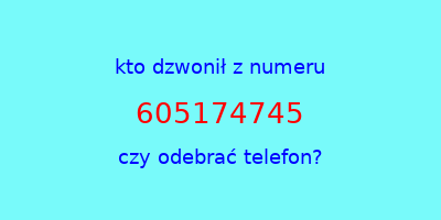 kto dzwonił 605174745  czy odebrać telefon?