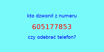 kto dzwonił 605177853  czy odebrać telefon?