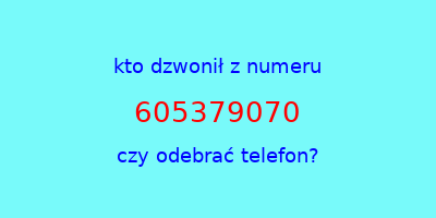 kto dzwonił 605379070  czy odebrać telefon?