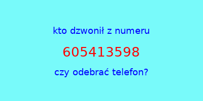 kto dzwonił 605413598  czy odebrać telefon?