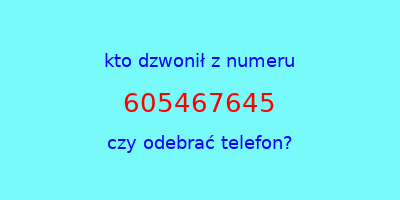 kto dzwonił 605467645  czy odebrać telefon?