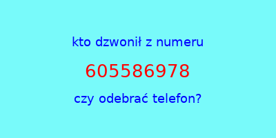 kto dzwonił 605586978  czy odebrać telefon?