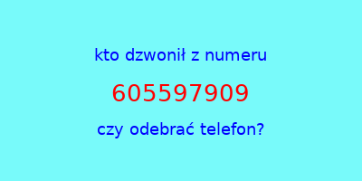 kto dzwonił 605597909  czy odebrać telefon?