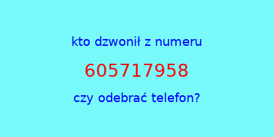 kto dzwonił 605717958  czy odebrać telefon?