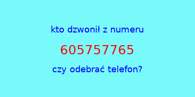 kto dzwonił 605757765  czy odebrać telefon?