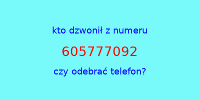 kto dzwonił 605777092  czy odebrać telefon?