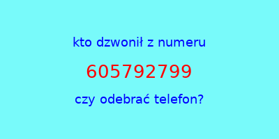 kto dzwonił 605792799  czy odebrać telefon?