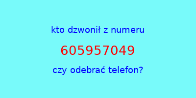 kto dzwonił 605957049  czy odebrać telefon?