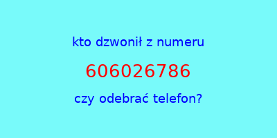 kto dzwonił 606026786  czy odebrać telefon?