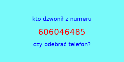 kto dzwonił 606046485  czy odebrać telefon?