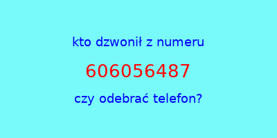 kto dzwonił 606056487  czy odebrać telefon?