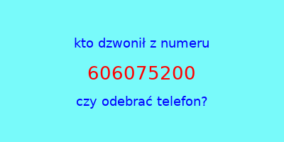 kto dzwonił 606075200  czy odebrać telefon?