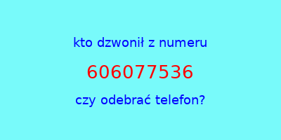 kto dzwonił 606077536  czy odebrać telefon?