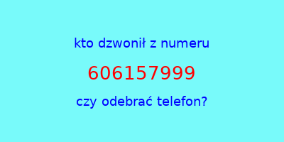 kto dzwonił 606157999  czy odebrać telefon?