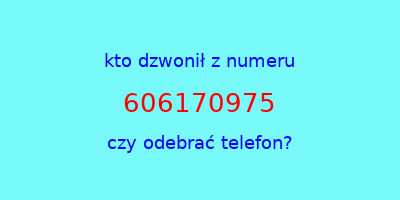 kto dzwonił 606170975  czy odebrać telefon?