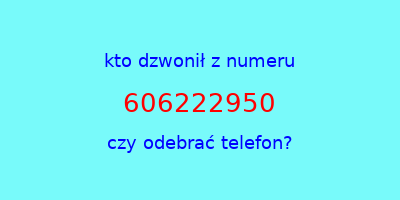 kto dzwonił 606222950  czy odebrać telefon?