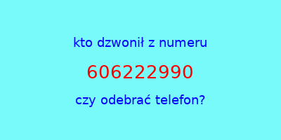 kto dzwonił 606222990  czy odebrać telefon?