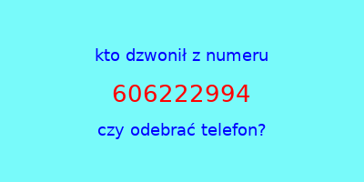 kto dzwonił 606222994  czy odebrać telefon?