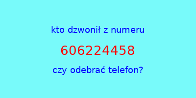 kto dzwonił 606224458  czy odebrać telefon?