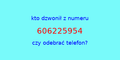 kto dzwonił 606225954  czy odebrać telefon?