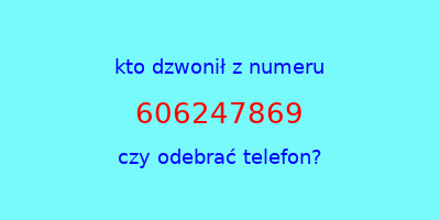 kto dzwonił 606247869  czy odebrać telefon?