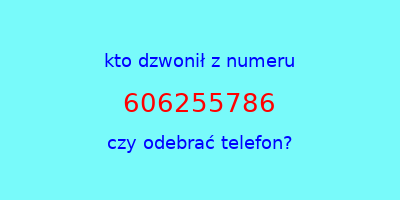 kto dzwonił 606255786  czy odebrać telefon?