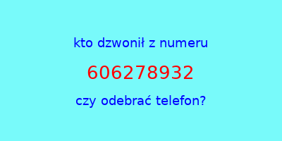 kto dzwonił 606278932  czy odebrać telefon?