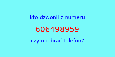 kto dzwonił 606498959  czy odebrać telefon?