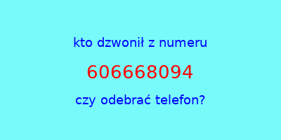 kto dzwonił 606668094  czy odebrać telefon?