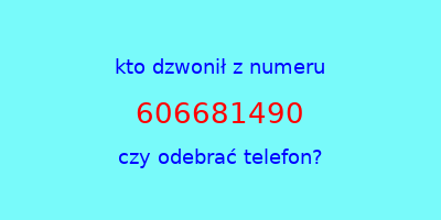 kto dzwonił 606681490  czy odebrać telefon?