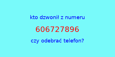 kto dzwonił 606727896  czy odebrać telefon?