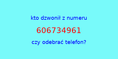 kto dzwonił 606734961  czy odebrać telefon?