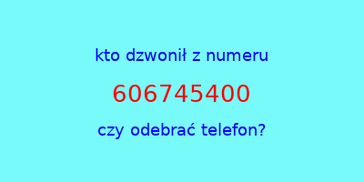 kto dzwonił 606745400  czy odebrać telefon?