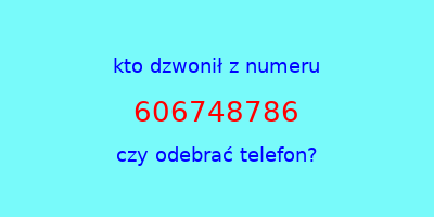 kto dzwonił 606748786  czy odebrać telefon?