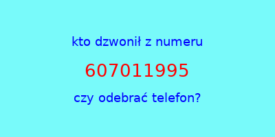 kto dzwonił 607011995  czy odebrać telefon?