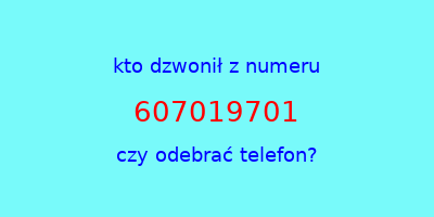 kto dzwonił 607019701  czy odebrać telefon?