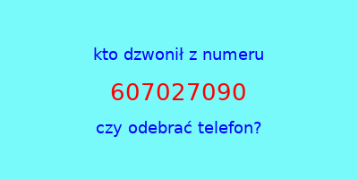 kto dzwonił 607027090  czy odebrać telefon?