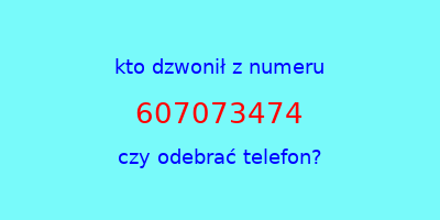 kto dzwonił 607073474  czy odebrać telefon?