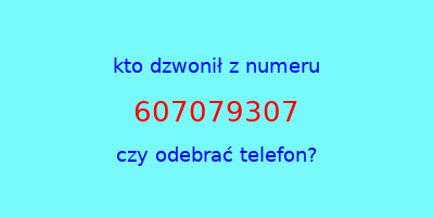 kto dzwonił 607079307  czy odebrać telefon?