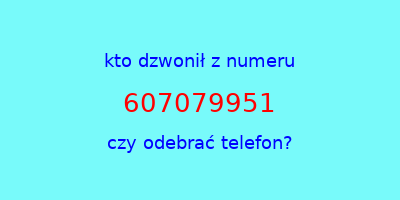 kto dzwonił 607079951  czy odebrać telefon?