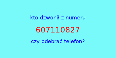 kto dzwonił 607110827  czy odebrać telefon?